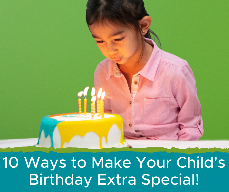 10 Ways to Make Your Child's Birthday Extra Special!