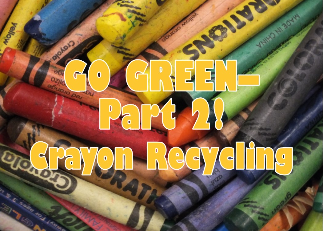 Go Green- Part 2 . . . Crayon Recycling