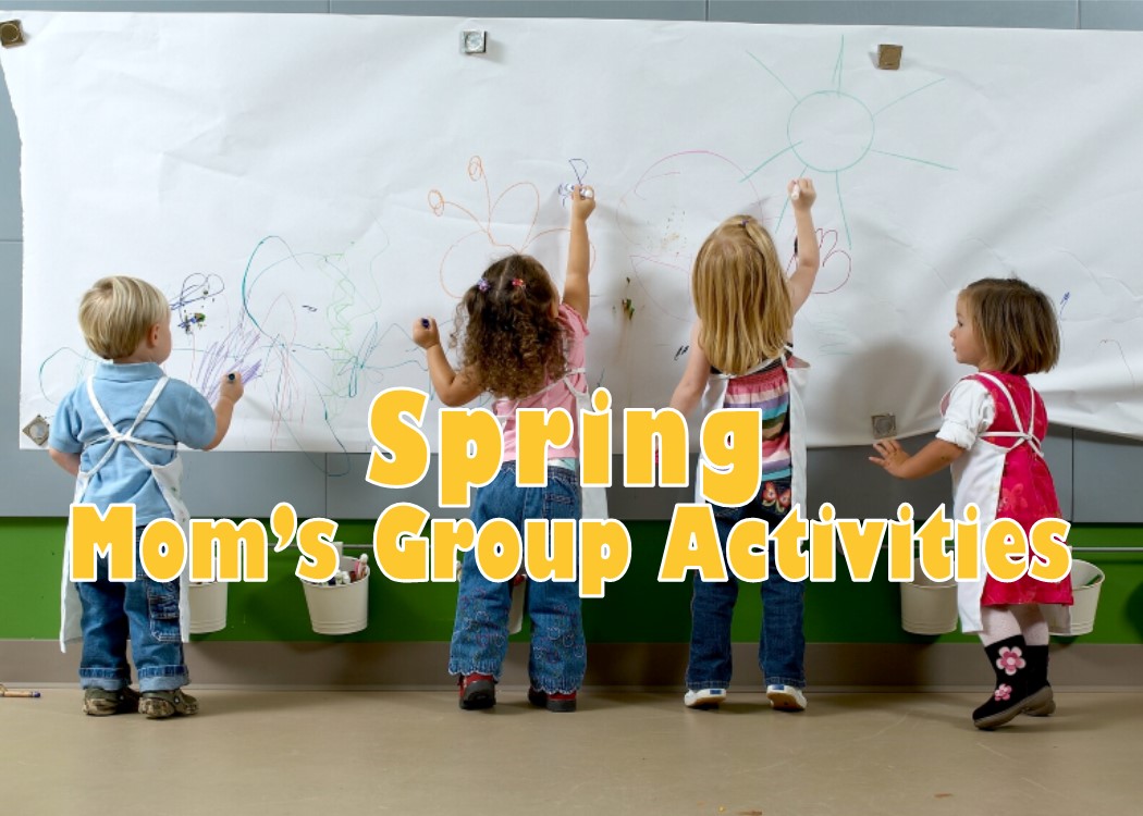 Spring Mom's Group Activities